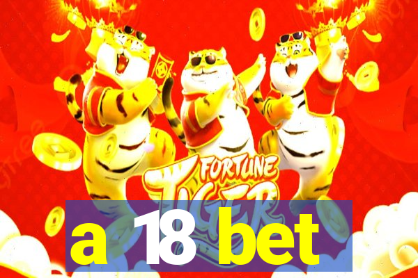 a 18 bet